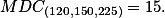MDC_{(120,150,225)}=15.